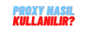 Proxy Nedir? Nasıl Kullanılır? Detaylı Rehber