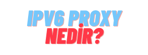 IPv6 Proxy Nedir? Avantajları ve Kullanım Alanları