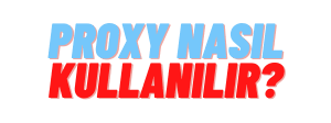Proxy Nedir? Nasıl Kullanılır? Detaylı Rehber